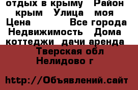отдых в крыму › Район ­ крым › Улица ­ моя › Цена ­ 1 200 - Все города Недвижимость » Дома, коттеджи, дачи аренда   . Тверская обл.,Нелидово г.